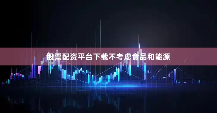 股票配资平台下载　　不考虑食品和能源
