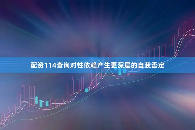 配资114查询对性依赖产生更深层的自我否定