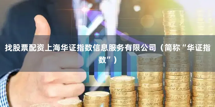 找股票配资上海华证指数信息服务有限公司（简称“华证指数”）