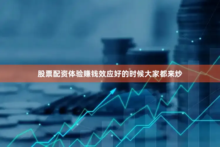 股票配资体验赚钱效应好的时候大家都来炒