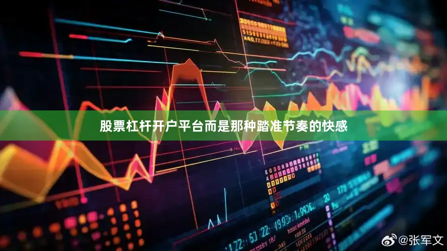 股票杠杆开户平台而是那种踏准节奏的快感