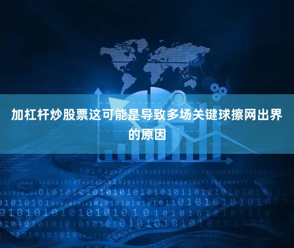 加杠杆炒股票这可能是导致多场关键球擦网出界的原因