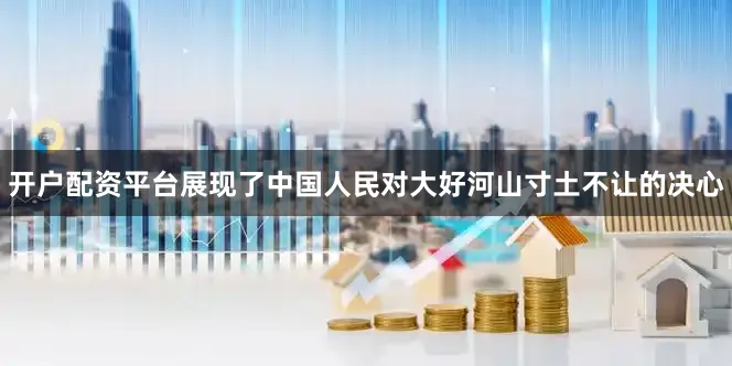 开户配资平台展现了中国人民对大好河山寸土不让的决心