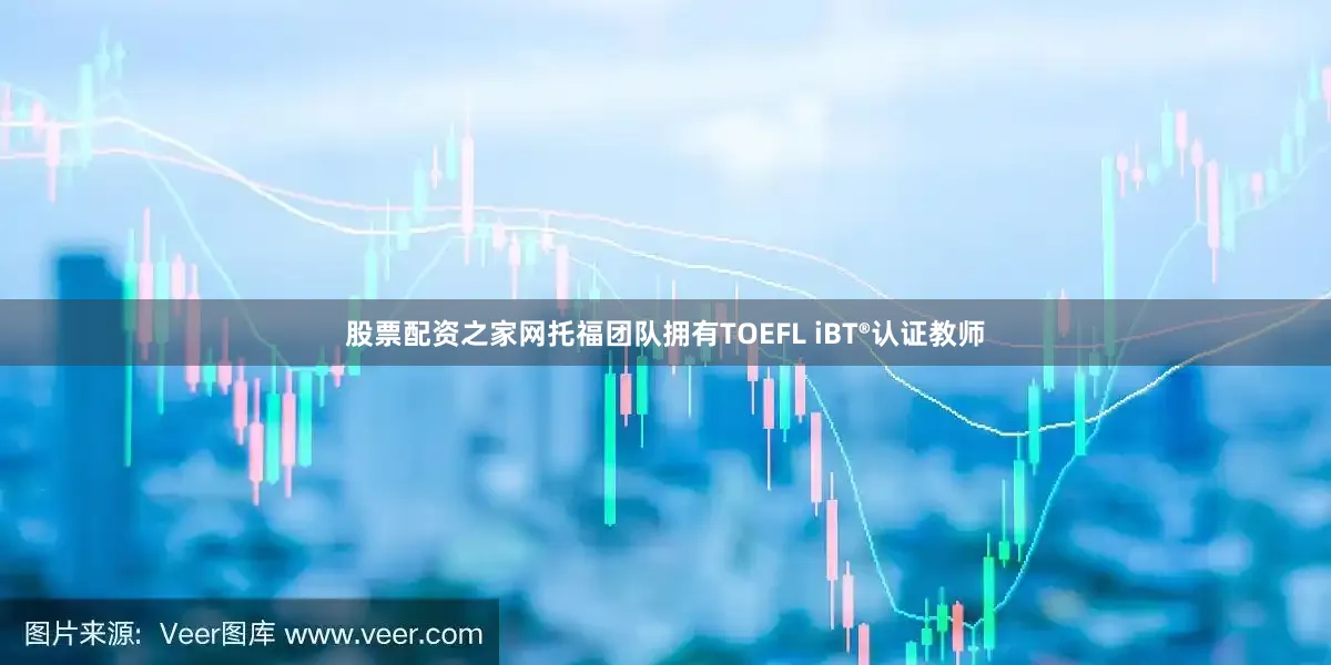 股票配资之家网托福团队拥有TOEFL iBT®认证教师