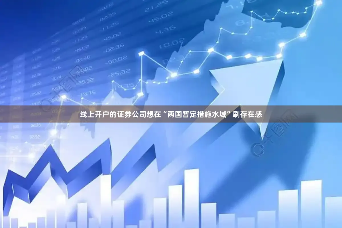 线上开户的证券公司想在“两国暂定措施水域”刷存在感