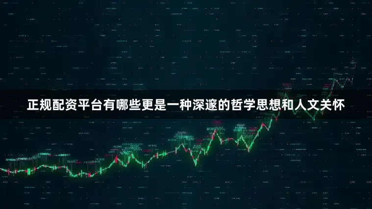 正规配资平台有哪些更是一种深邃的哲学思想和人文关怀