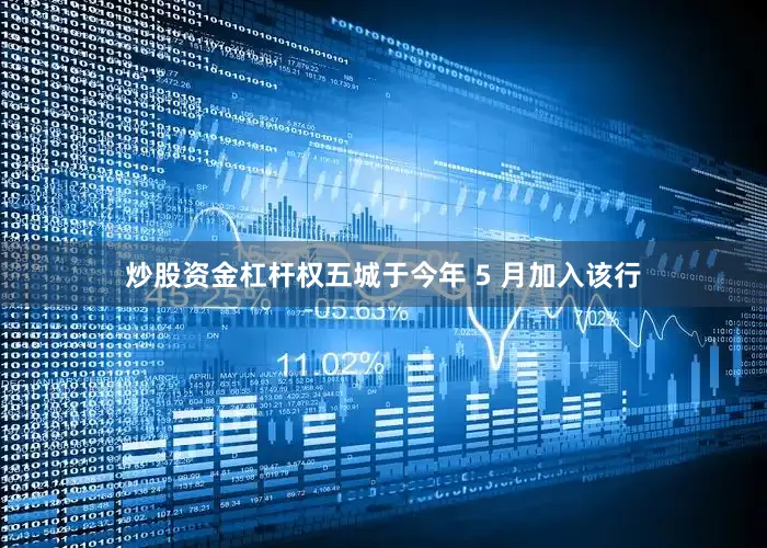 炒股资金杠杆权五城于今年 5 月加入该行