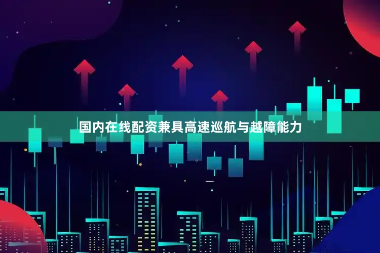 国内在线配资兼具高速巡航与越障能力